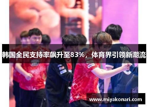 韩国全民支持率飙升至83%，体育界引领新潮流