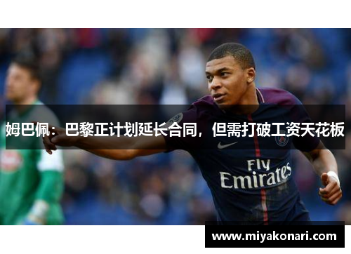 姆巴佩：巴黎正计划延长合同，但需打破工资天花板